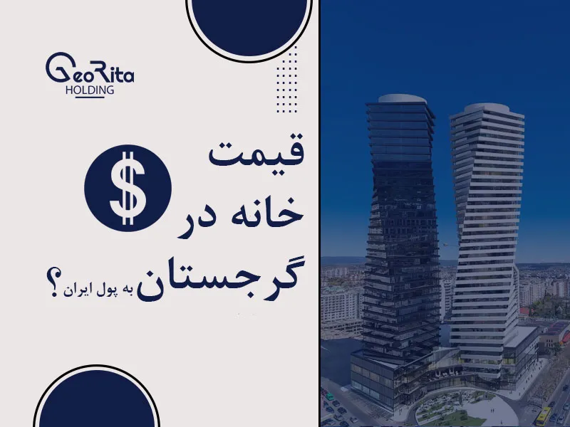 قیمت خانه در گرجستان به پول ایران چقدر است؟